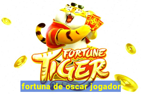 fortuna de oscar jogador